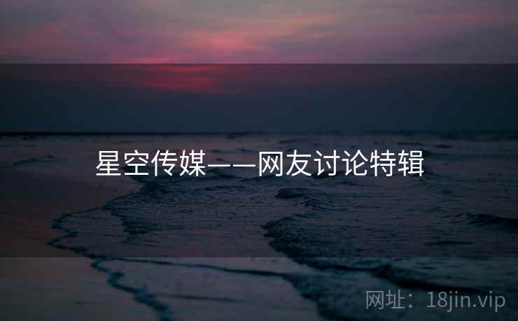 星空传媒——网友讨论特辑