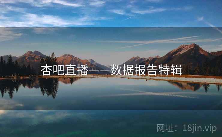 杏吧直播——数据报告特辑  第1张