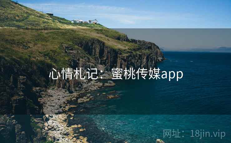 心情札记：蜜桃传媒app