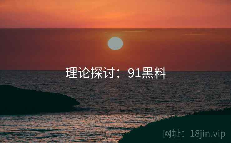 理论探讨:91黑料