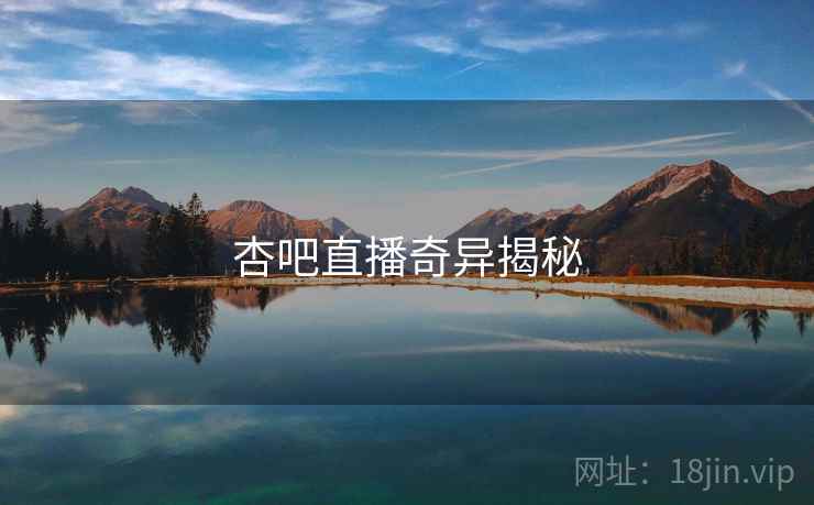 杏吧直播奇异揭秘