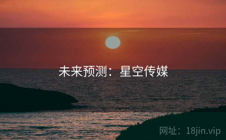 未来预测：星空传媒