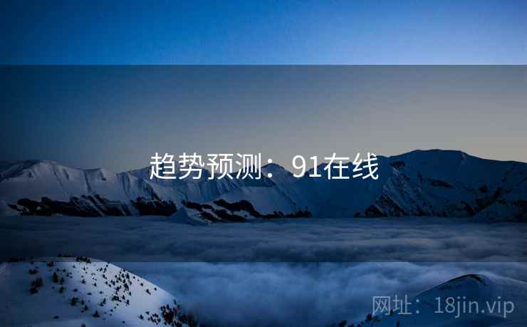 趋势预测：91在线