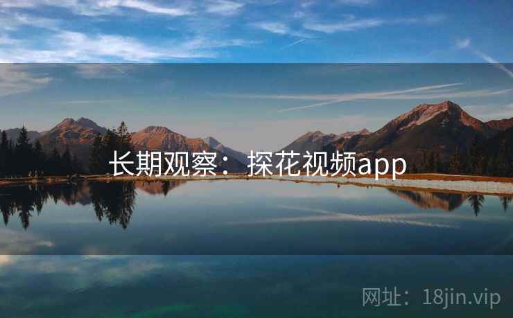 长期观察：探花视频app